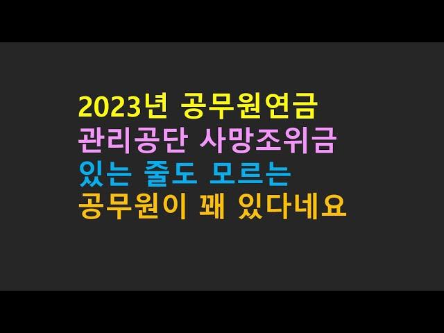 2023년 공무원연금 관리공단 사망조위금 있는줄도 모르는 공무원이 꽤 있다네요.