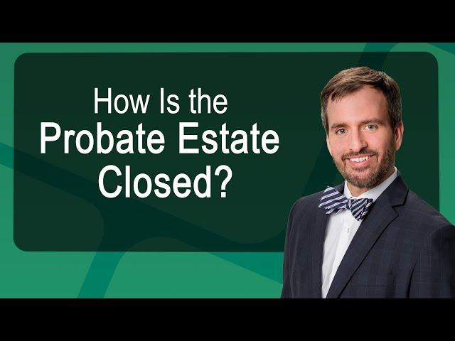 How Is the Probate Estate Closed?