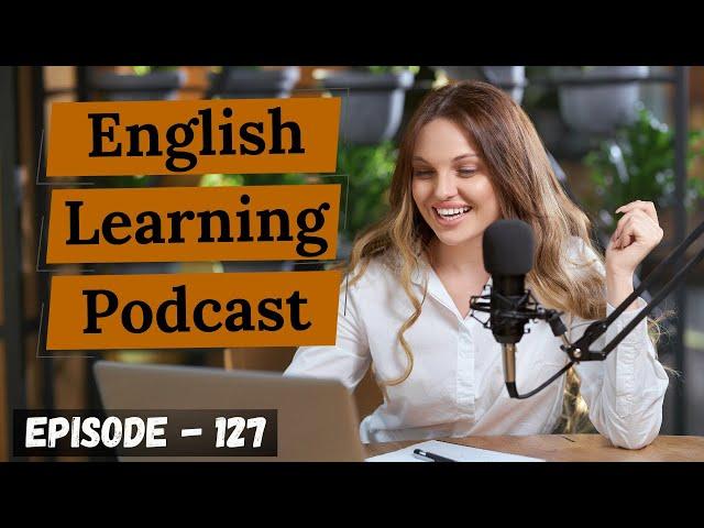 English Learning Podcast Conversation Episode 127 ( Elementary level ) | Podcast English Learning