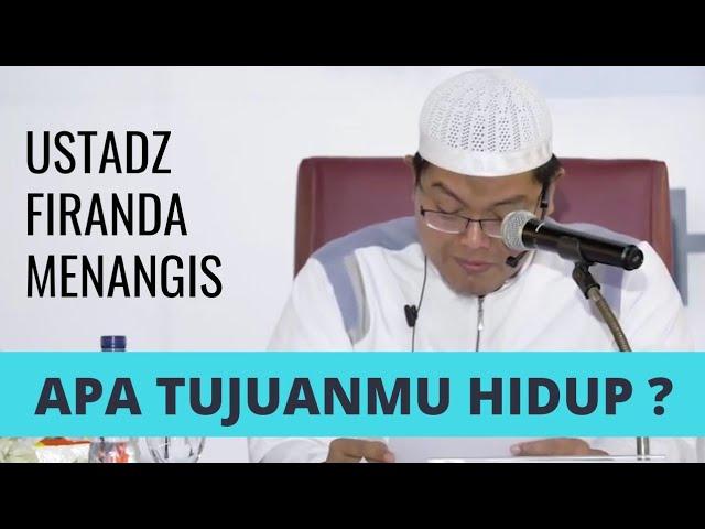 Tangisan haru Ustadz Firanda : "Apa Tujuanmu Hidup?" sebuah renungan