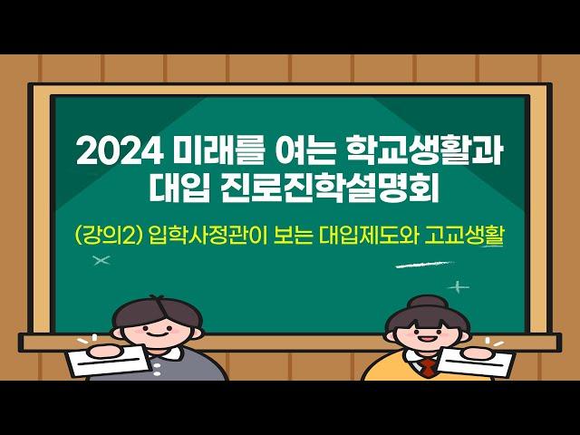 (학생･학부모용) [2024 미래를 여는 학교생활과 대입 진로진학설명회] (강의2) 입학사정관이 보는 대입제도와 고교생활