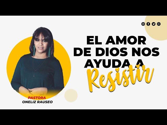 El Amor De Dios Nos Ayuda A Resistir - Pastora Oneliz Rauseo