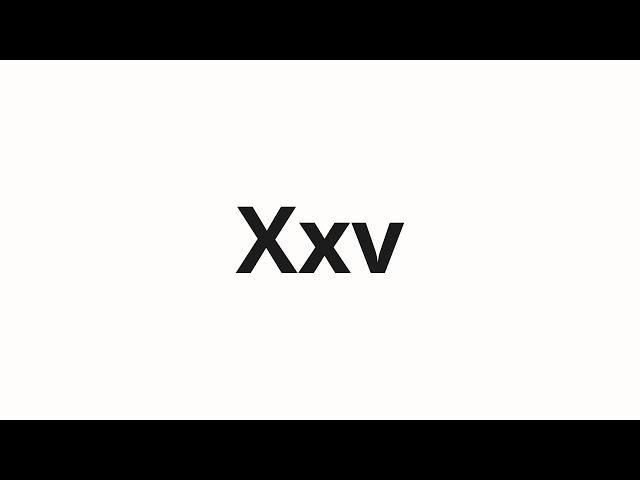 How to pronounce Xxv