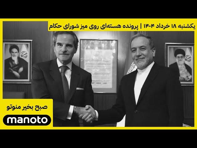 صبح بخیر منوتو | یکشنبه ۱۸ خرداد ۱۴۰۴ | پرونده هسته‌ای روی میز شورای حکام