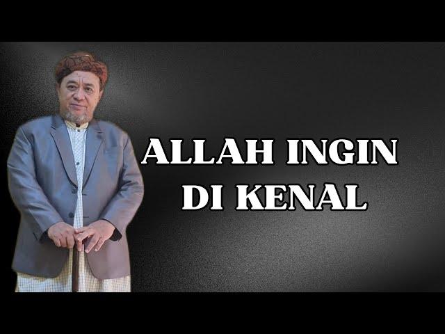 ALLAH INGIN DI KENAL