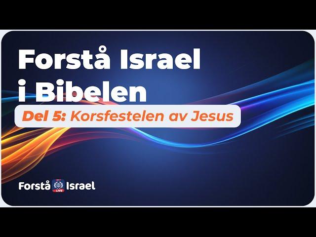 Forstå Israel i Bibelen Del 5: Korsfestelen av Jesus - Forstå Israel LIVE