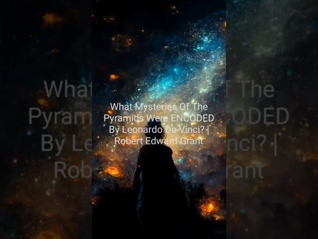 What Mysteries Of The Pyramids Were ENCODED By Leonardo Da Vinci? | Robert Edward Grant(3)