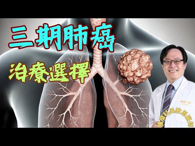 第三期肺癌的治療策略：不可開刀與可開刀的不同選擇 Stage III Lung Cancer Treatment Strategies