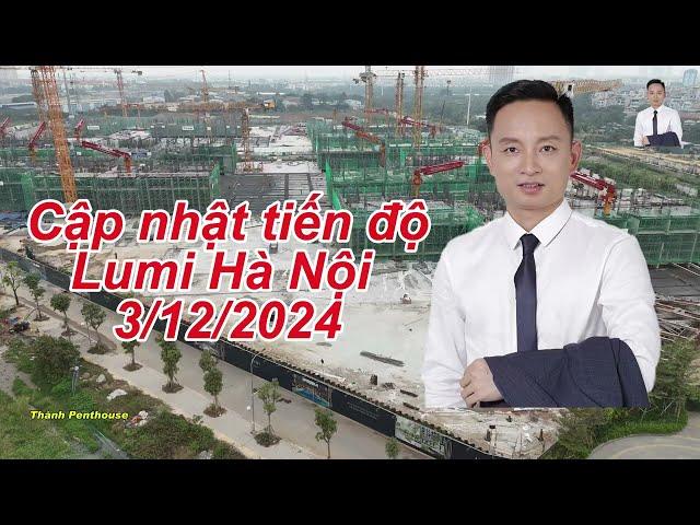 Cập nhật tiến độ dự án chung cư Lumi Hà Nội tháng 12 năm 2024