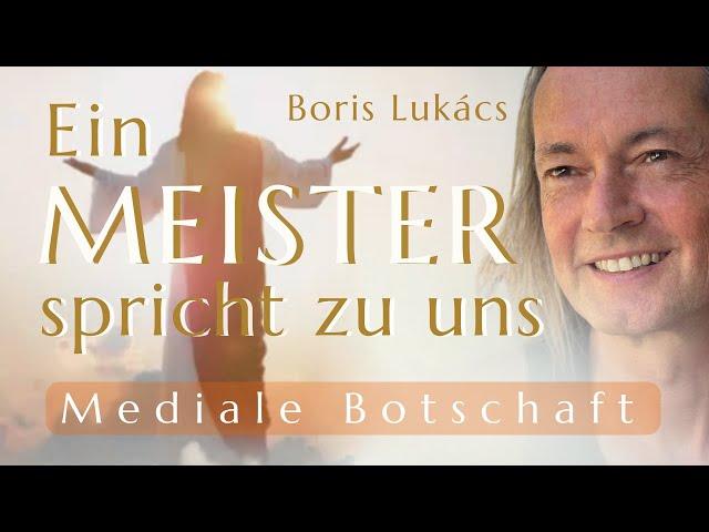 Ein Meister spricht zu uns | Mediale Botschaft | Boris Lukács