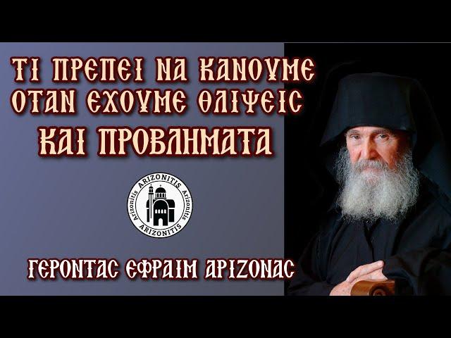 Τι πρέπει να κάνουμε όταν έχουμε θλίψεις και προβλήματα - Γέροντας Εφραίμ Αριζόνας