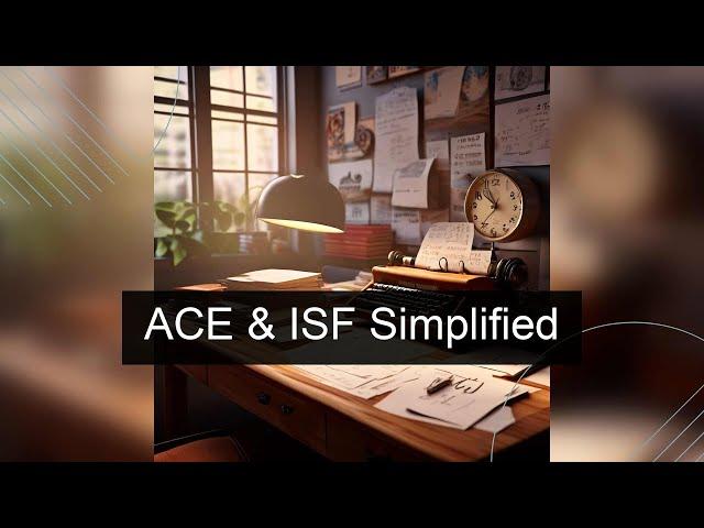 Navigating ACE and ISF: Customs Made Easy