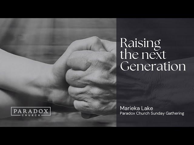 Raising The Next Generation | Marieka Lake | Paradox Church Sunday Gathering