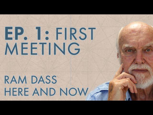 Ram Dass Here and Now – Episode 1 – First Meeting