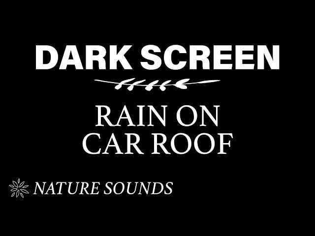 Rain on Car Sound for Sleeping BLACK SCREEN | Sleep and Relaxation - Dark Screen - Nature Sounds