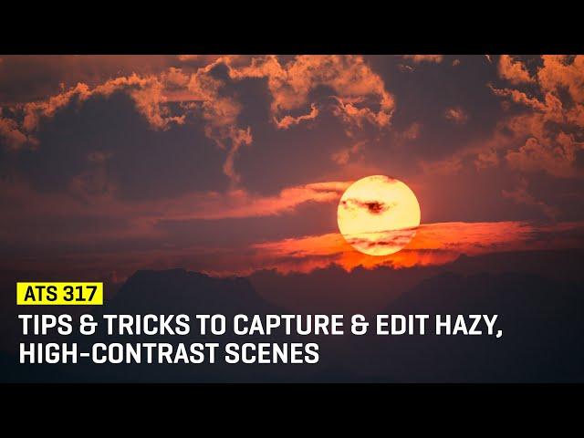 Approaching The Scene 317: Tips & Tricks To Capture & Edit Hazy, High-Contrast Scenes