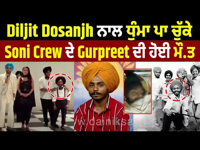 Diljit Dosanjh ਨਾਲ ਧੁੰਮਾ ਪਾ ਚੁੱਕੇ Soni Crew ਦੇ Gurpreet ਦੀ ਹੋਈ ਮੌ.ਤ