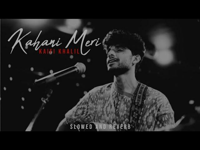 Kahani Meri (Slowed And Reverb) - Kaifi Khalil | Anmol Daniel