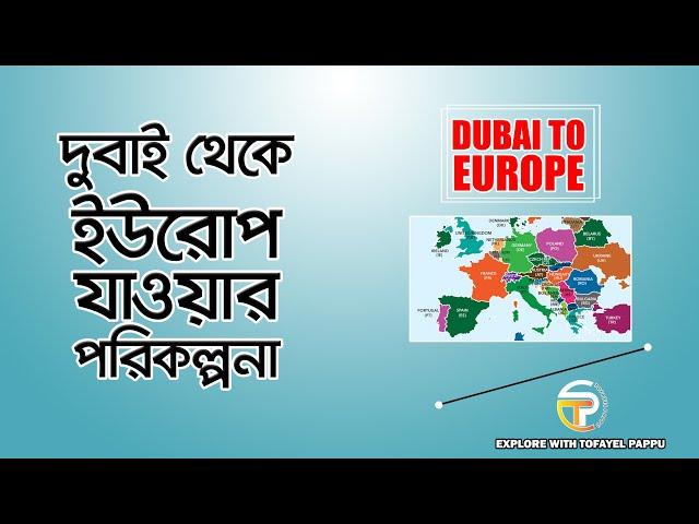 DUBAI TO EUROPE | EUROPE VISA PROCESSING | দুবাই থেকে ইউরোপ সঠিক পরিকল্পনা | DUBAI TO EUROPE PLAN