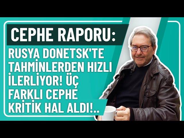 CEPHE RAPORU: RUSYA DONETSK'TE TAHMİNLERDEN HIZLI İLERLİYOR! ÜÇ FARKLI CEPHE KRİTİK HAL ALDI!..