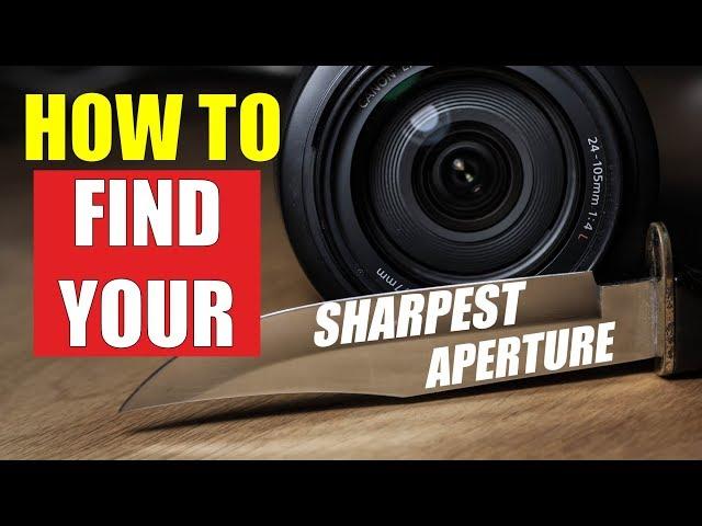 How to Find Your Sharpest Aperture