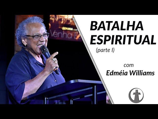 BATALHA ESPIRÍTUAL - Parte 1 - Dra. Edméia Williams