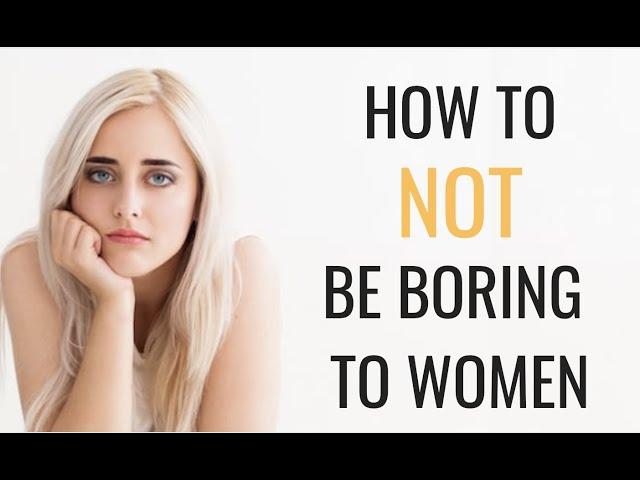 How To NOT Be Boring When Talking To Women | 5 Ways To Be MORE Interesting