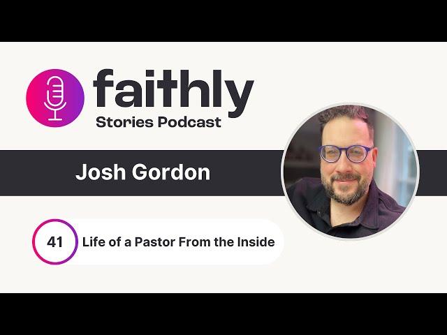 Life of a Pastor From the Inside - Joshua Gordon | Faithly Stories | Ep. 41