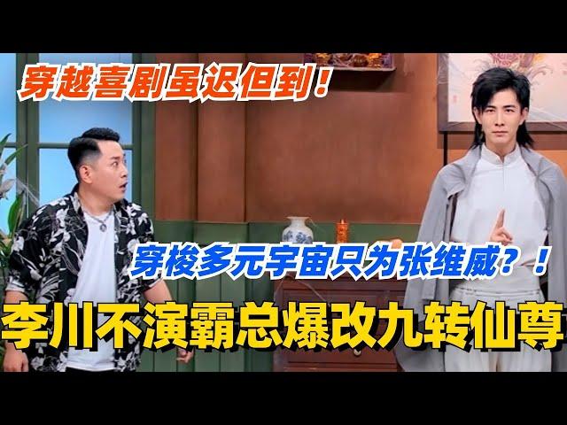 李川不演霸总爆改九转仙尊！穿梭多元宇宙只为张维威？！爆笑穿越喜剧虽迟但到！#喜剧大会 #一年一度喜剧大赛 #郭麒麟 #综艺 #喜剧 #喜人奇妙夜 #李川