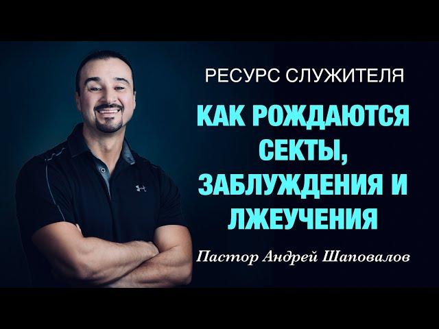 РЕСУРС СЛУЖИТЕЛЯ «Как рождаются секты, заблуждения и лжеучения» Пастор Андрей Шаповалов