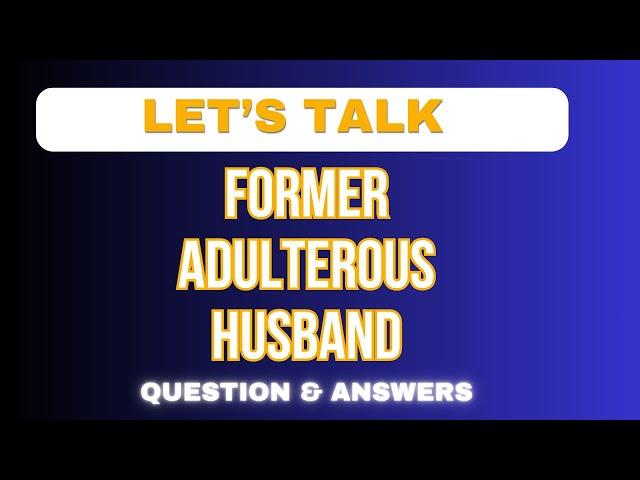 Let's Talk: Former Adulterer Q & A