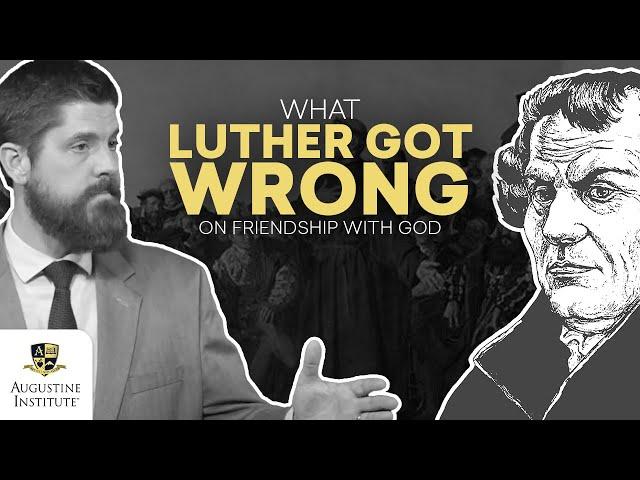 What Luther Got Wrong on Friendship with God | Catholic Perspective on Protestant Reformation