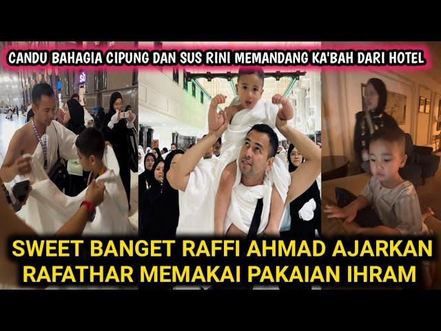 FULL MOMEN SWEET RAFFI AHMAD SAAT NGAJARIN RAFATHAR MEMAKAI PAKAIAN IHRAM