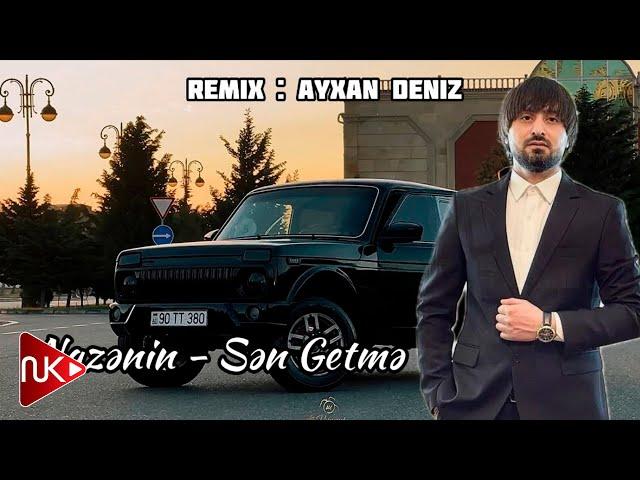 Nazenin - Sen Getme 2024 (Remix - Ayxan Deniz) TikTok Yeni Trend