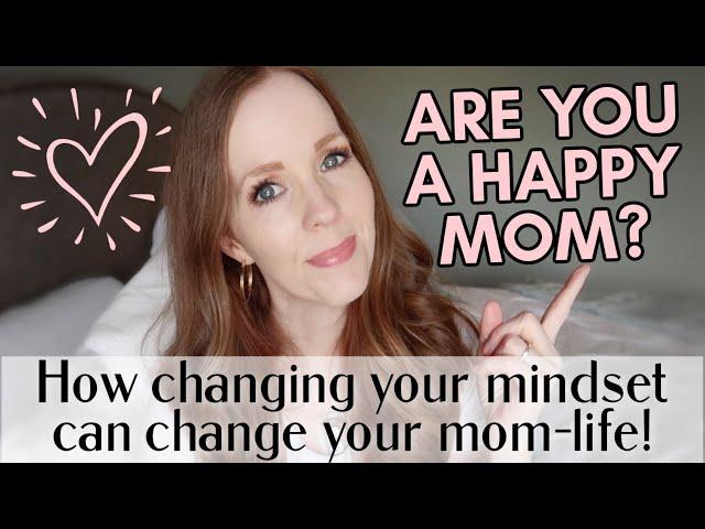 CHANGE YOUR MINDSET, CHANGE YOUR MOM-LIFE | HOW TO BE A HAPPY MOM | MOM MINDSET FOCUS JUNE 2022