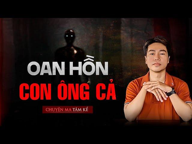 OAN HỒN CON ÔNG CẢ - Chuyện Tâm Linh Tâm Kể