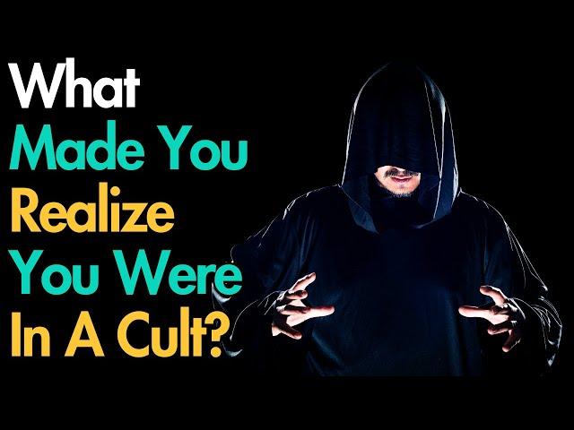 What Made You Realize You Were In A Cult?