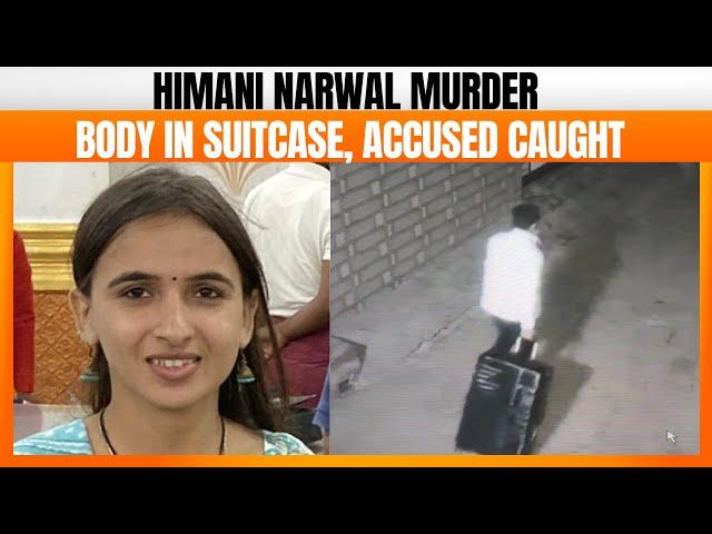 Himani Narwal Murder Case Probe: Congress Worker Body Found in Suitcase; Accused Arrested | News9