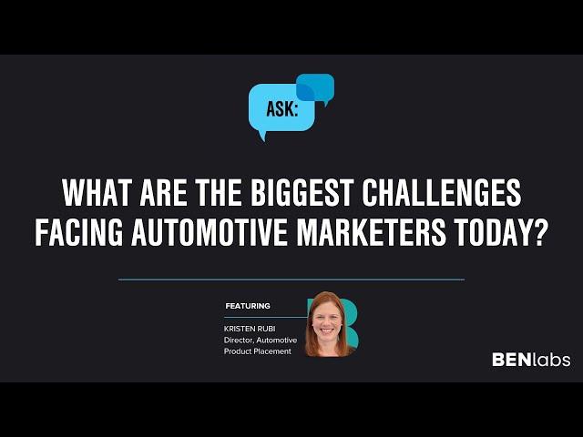 Ask BENlabs | What are the biggest challenges facing automotive marketers today?