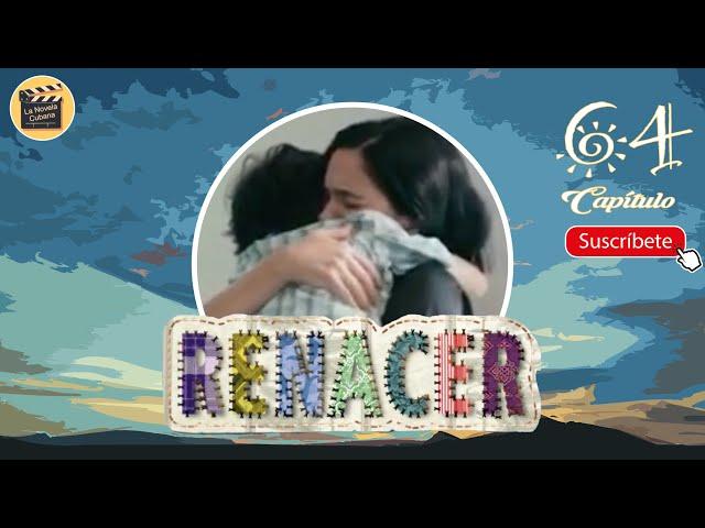 RENACER | CAP - 64 | La Novela Cubana