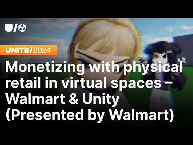 Monetizing with Physical Retail in Virtual Spaces - Walmart and Unity | Unite 2024