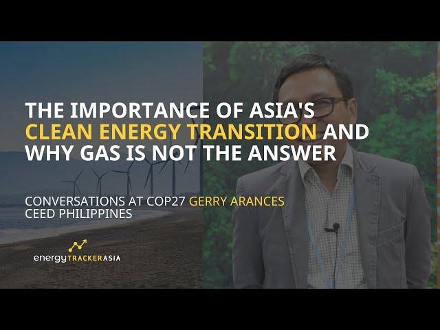 Southeast Asia's Clean Energy Transition and Natural Gas | Gerry Arances, CEED Philippines COP27