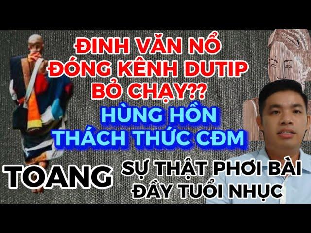 TOANG ĐINH VĂN NỔ ĐÓNG KÊNH DUTIP BỎ CHẠY…??SỰ THẬT PHƠI BÀY ĐẦY TUỔI NHỤC-HÙNG HỒN THÁCH THỨC CĐM