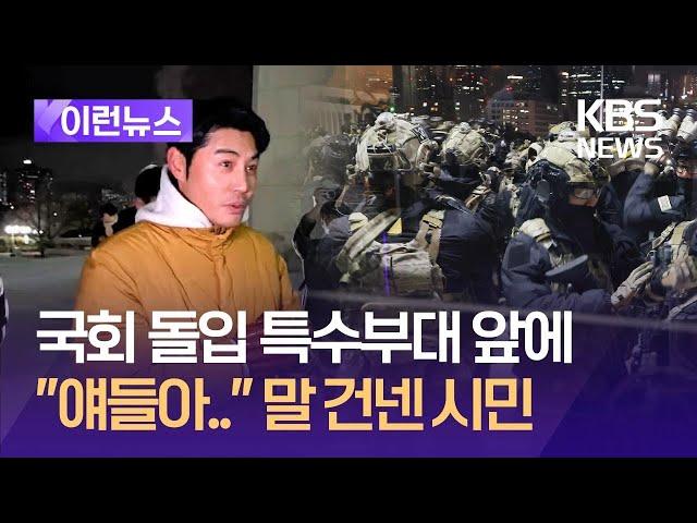 [이런뉴스] 국회 돌입 특수부대 앞에 나선 시민이 “얘들아…” / KBS 2024.12.04.