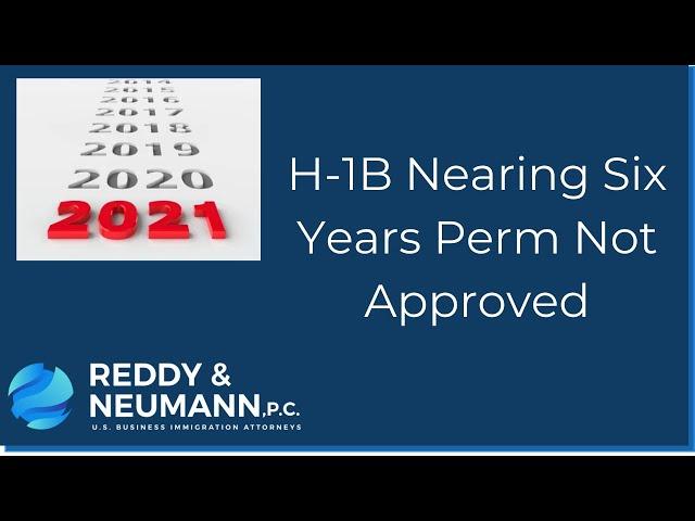 H-1B Nearing Six Years Perm Not Approved