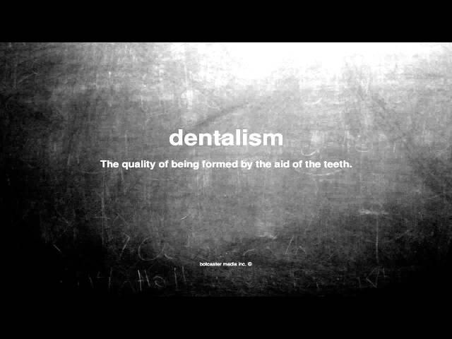 What does dentalism mean