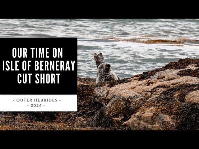 Our Time on Isle of Berneray cut short - Outer Hebrides 2024