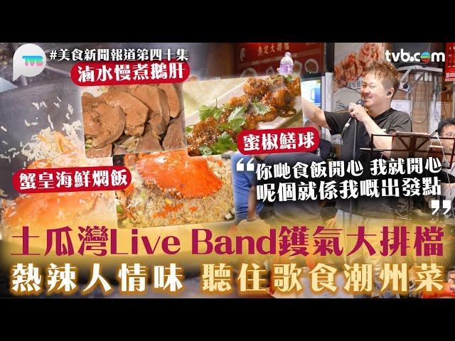 土瓜灣Live Band鑊氣大排檔！熱辣辣人情味　聽住歌食潮州菜！滷水慢煮鵝肝/蜜椒鱔球/蟹蓋飯｜美食新聞報道｜TVB Plus