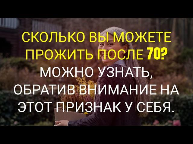 7 признаков, предсказывающих, сколько вы проживёте после 70 лет – научно доказано!