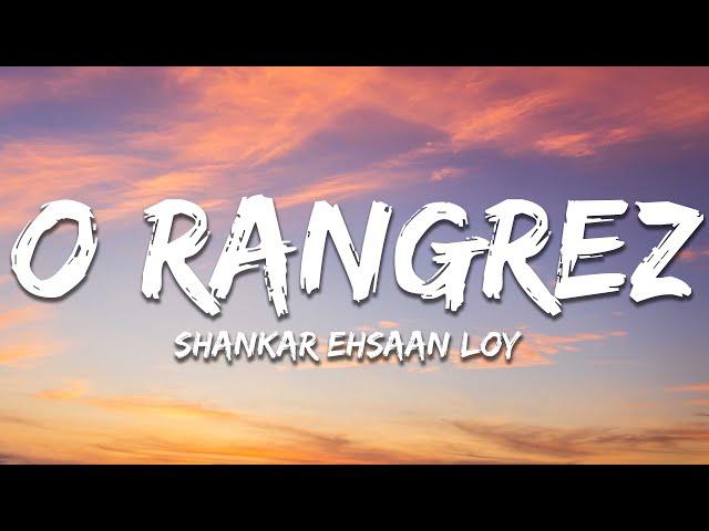 Shankar Ehsaan Loy - O Rangrez (Lyrics) ft. Shreya Ghoshal, Javed Bashir | 7clouds Hindi